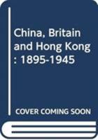 China, Britain and Hong Kong: 1895-1945 9622014097 Book Cover