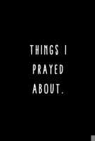 Things I Prayed About.: A Journal for Writing Down All The Things You're Not 'Supposed' to Say Out Loud  (My Crazy Life Journals) 1695467884 Book Cover