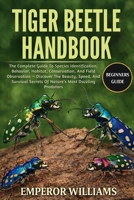 TIGER BEETLE HANDBOOK: The Complete Guide To Species Identification, Behavior, Habitat, Conservation, And Field Observation — Discover The Beauty, ... Secrets Of Nature’s Most Dazzling Predators B0GYZN2CMC Book Cover