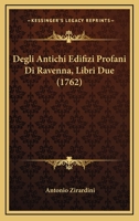 Degli Antichi Edifizi Profani Di Ravenna, Libri Due (1762) 117525746X Book Cover