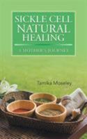 Sickle Cell Natural Healing: A Mother's Journey 1491813911 Book Cover