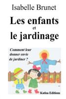Les Enfants Et Le Jardinage: Comment Leur Donner Envie de Jardiner ? 1507747306 Book Cover
