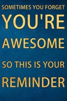 Sometimes You Forget You're Awesome So This Is Your Reminder: Appreciation Gift- Lined Blank Notebook Journal for Writing /120 pages /6"x9" B083XX4ZZQ Book Cover