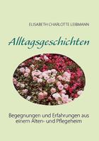 Alltagsgeschichten: Begegnungen und Erfahrungen aus einem Alten- und Pflegeheim 3833473649 Book Cover