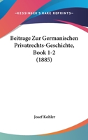 Beitrage Zur Germanischen Privatrechts-Geschichte, Book 1-2 (1885) 1160805733 Book Cover