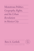 Monstrous Politics: Geography, Rights, and the Urban Revolution in Mexico City 0826504779 Book Cover