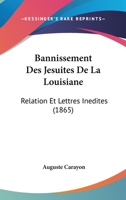 Bannissement Des Jsuites de la Louisiane, Relation Et Lettres Indites, Publ. Par A. Carayon 1160313245 Book Cover