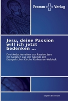 Jesu, deine Passion will ich jetzt bedenken ...: Drei Andachtsreihen zur Passion Jesu mit Gebeten aus der Agende der Evangelischen Kirche Kurhessen-Waldeck 3841600875 Book Cover