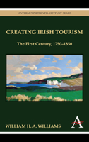 Creating Irish Tourism: The First Century, 1750 - 1850 085728407X Book Cover