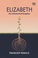 Elizabeth: The Disinherited Daughter 9377509955 Book Cover