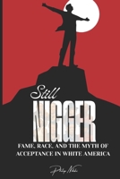 Still Nigger: Fame, Race, and the Myth of Acceptance in White America B0GJMH4YRN Book Cover