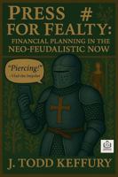 Press # for Fealty: Financial Planning in the Neo-Feudalistic Now B0FR8WGFLX Book Cover