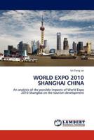 WORLD EXPO 2010 SHANGHAI CHINA: An analysis of the possible impacts of World Expo 2010 Shanghai on the tourism development 3844385657 Book Cover