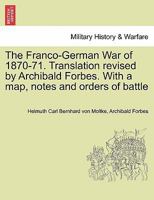 The Franco-German War of 1870-71. Translation revised by Archibald Forbes. With a map, notes and orders of battle 1241449864 Book Cover