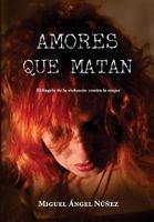 Amores Que Matan: El Flagelo de la Violencia Contra La Mujer 1537538195 Book Cover