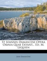 St Joannis Damasceni Opera Omnia Quae Extant... Ed. M. Lequien... 1249550386 Book Cover