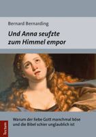 Und Anna Seufzte Zum Himmel Empor: Warum Der Liebe Gott Manchmal Bose Und Die Bibel Schier Unglaublich Ist 3828842356 Book Cover