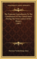 Proposed Amendments to the Constitution of the U.S., During the First Century of Its History (Burt Franklin Research and Source Works Series, 576. American Classics in History and Social Science, 152) 0548652155 Book Cover