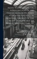 Aedes Walpolianae, or, A Description of the Collection of Pictures at Houghton-Hall in Norfolk, the Seat of the Right Honourable Sir Robert Walpole, E 1019646802 Book Cover