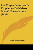 Les Vrayes Centuries Et Propheties De Maistre Michel Nostradamus (1650) 1104991306 Book Cover