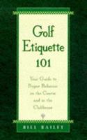 Golf Etiquette 101: Your Guide to Proper Behavior on the Course and in the Clubhouse 0761512861 Book Cover