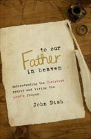 To Our Father in Heaven: Understanding the Christian Prayer and Living the Lord's Prayer 1618629751 Book Cover