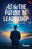 AI & the Future of Leadership: A Blueprint for Executives B0GZ3Z6C9F Book Cover