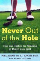 Never Out of the Hole: Tips and Tactics for Winning at Match-Play Golf 0805059385 Book Cover