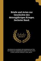 Briefe und Acten zur Geschichte des deissigjährigen Krieges. Sechster Band. 102259141X Book Cover