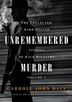 Unremembered Murder: The Collected Hard-Boiled Stories of Race Williams, Volume 7 1618276530 Book Cover
