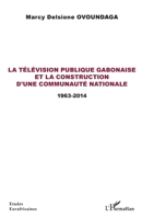 La télévision publique gabonaise et la construction d'une communauté nationale: 1963-2014 (Études Eurafricaines) (French Edition) 2343197598 Book Cover
