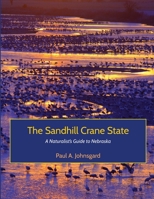 The Sandhill Crane State: A Naturalist’s Guide to Nebraska 1609622103 Book Cover