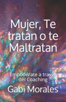 Mujer, Te tratan o te Maltratan (Spanish Edition) 1689608587 Book Cover