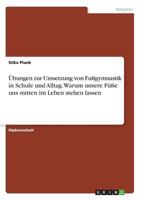 Übungen zur Umsetzung von Fußgymnastik in Schule und Alltag. Warum unsere Füße uns mitten im Leben stehen lassen 3668807922 Book Cover