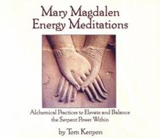 Mary Magdalen Energy Meditations: Alchemical Practices to Elevate and Balance the Serpent Power Within 1591794463 Book Cover