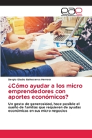 ¿Cómo ayudar a los micro emprendedores con aportes económicos?: Un gesto de generosidad, hace posible el sueño de familias que requieren de ayudas económicas en sus micro negocios 6202124423 Book Cover