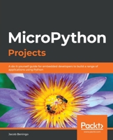 MicroPython Projects : A Do-It-yourself Guide for Embedded Developers to Build a Range of Applications Using Python 1789958032 Book Cover
