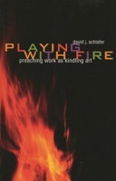 Playing with Fire: Preaching Work as Kindling Art 1561012696 Book Cover