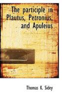 The Participle In Plautus, Petronius, And Apuleius 1437164552 Book Cover