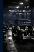 Automobile Dealer And Repairer: A Practical Journal Exclusively For These Interests, Volume 11 1247821706 Book Cover