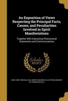 An Exposition of Views Respecting the Principal Facts, Causes, and Peculiarities Involved in Spirit Manifestations 1362593222 Book Cover