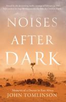 Noises After Dark: Memoirs of a Doctor in East Africa 180313707X Book Cover