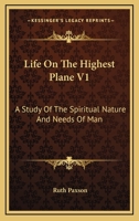 Life On The Highest Plane V1: A Study Of The Spiritual Nature And Needs Of Man 1163182788 Book Cover