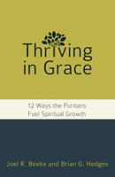 Thriving in Grace: Twelve Ways the Puritans Fuel Spiritual Growth 1601787847 Book Cover