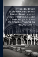 Histoire Du Droit Byzantin Ou Du Droit Romain Dans L'empire D'orient Depuis La Mort Justinien Jusqua La Prise De Constantinople En 1453, Volume 1... (French Edition) 1024631133 Book Cover