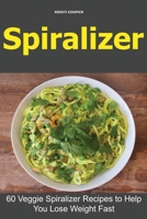 Spiralizer: 60 Veggie Spiralizer Recipes to Help You Lose Weight Fast B088LD65SQ Book Cover