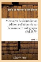 Ma(c)Moires de Saint-Simon A(c)Dition Collationna(c)E Sur Le Manuscrit Autographe Tome 37 2011938724 Book Cover