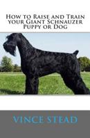 How to Raise and Train Your Giant Schnauzer Puppy or Dog 1461154049 Book Cover