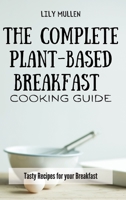 The Complete Plant-Based Breakfast Cooking Guide: Tasty Recipes for your Breakfast 180277260X Book Cover