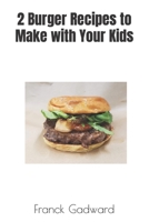 2 Burger Recipes to Make with Your Kids B0C6W5ZZQG Book Cover